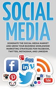 Download Social Media Marketing: Dominate the Social Media Market and Grow your Business Worldwide! Marketing Strategies for Facebook, Twitter, Instagram, and LinkedIn pdf, epub, ebook