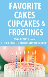 Download Favorite Cakes, Cupcakes & Frostings: 200+ Cake, Frosting and Cupcake Recipes from Club, Church & Community Cookbooks pdf, epub, ebook