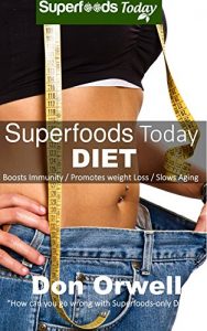 Download Superfoods Today Diet: Weight Maintenance Diet, Gluten Free Diet, Wheat Free Diet, Heart Healthy Diet, Whole Foods Diet,Antioxidants & Phytochemicals, Low Fat Diet :Weight Loss Eating Plan pdf, epub, ebook