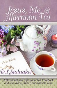 Download Jesus, Me, & Afternoon Tea: A Devotional and ‘Afternoon Tea’ Cookbook and Fun Facts About Your Favorite Teas pdf, epub, ebook