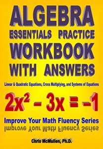 Download Algebra Essentials Practice Workbook with Answers: Linear & Quadratic Equations, Cross Multiplying, and Systems of Equations (Improve Your Math Fluency Series) pdf, epub, ebook
