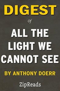 Download Digest of All the Light We Cannot See: by Anthony Doerr | Includes Review pdf, epub, ebook