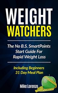 Download Weight Watchers: The No B.S. SmartPoints Start Guide For Rapid Weight Loss – Including Beginners 31 Day Meal Plan (Weight Watchers Series) pdf, epub, ebook