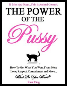 Download The Power of the Pussy – How to Get What You Want From Men: Love, Respect, Commitment and More!: (Dating and Relationship Advice) pdf, epub, ebook