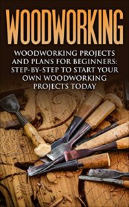 Download Woodworking: Woodworking Projects and Plans for Beginners: Step by Step to Start Your Own Woodworking Projects Today (WoodWorking, Woodworking Projects, Beginners, Step by Step) pdf, epub, ebook