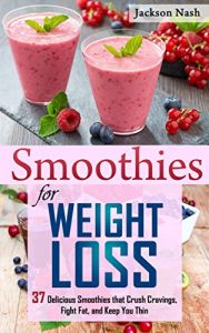 Download Smoothies for Weight Loss: 37 Delicious Smoothies That Crush Cravings, Fight Fat, And Keep You Thin (Smoothie Recipes – Green Smoothies – Fat Loss – Smoothie Recipes – Diet) pdf, epub, ebook