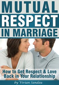 Download Mutual Respect in Marriage: How to Get Respect and Love Back in Your Relationship pdf, epub, ebook