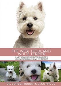 Download The West Highland White Terrier: A Vet’s guide on how to care for your West Highland White Terrier pdf, epub, ebook