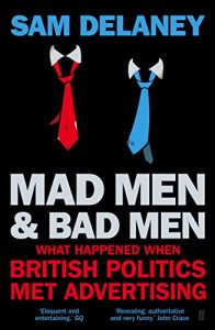 Download Mad Men & Bad Men: What Happened When British Politics Met Advertising pdf, epub, ebook