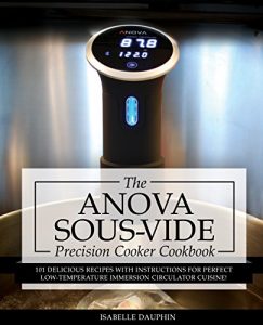 Download Anova Sous Vide Precision Cooker Cookbook: 101 Delicious Recipes With Instructions For Perfect Low-Temperature Immersion Circulator Cuisine! (Sous-Vide Immersion Gourmet Cookbooks Book 2) pdf, epub, ebook