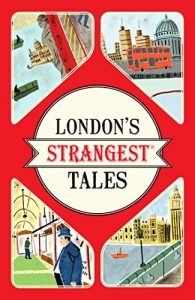 Download London’s Strangest Tales: Extraordinary but true stories from over a thousand years of London’s History pdf, epub, ebook