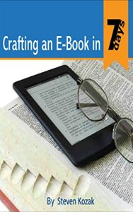 Download Crafting an E-Book in 7 Days: A Step by Step Guide to Create, Edit, Design and Promote an E-Book Online via Amazon, eBay, Facebook and CraigsList.com & More! pdf, epub, ebook