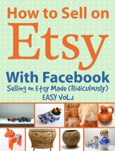 Download How to Sell on Etsy With Facebook – Selling on Etsy Made Ridiculously Easy Vol. 1 pdf, epub, ebook
