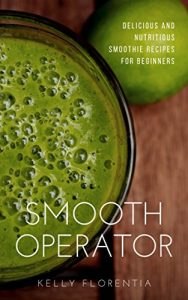 Download Smooth Operator: 20 Nutritious and Delicious Smoothie Recipes for Beginners pdf, epub, ebook