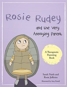 Download Rosie Rudey and the Very Annoying Parent: A story about a prickly child who is scared of getting close (Therapeutic Parenting Books) pdf, epub, ebook