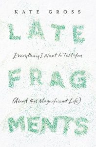 Download Late Fragments: Everything I Want to Tell You (About This Magnificent Life) pdf, epub, ebook