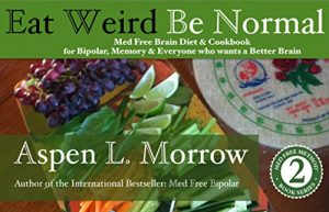 Download Eat Weird. Be Normal.: Med Free Brain Diet & Cookbook for Bipolar, Memory & Everyone who wants a Better Brain (Med Free Method Book Series 2) pdf, epub, ebook