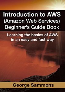 Download Introduction to AWS (Amazon Web Services) Beginner’s Guide Book: Learning the basics of AWS in an easy and fast way pdf, epub, ebook