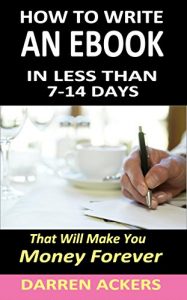 Download HOW TO WRITE AN EBOOK: In Less Than 7- 14 Days That Will Make You Money Forever pdf, epub, ebook