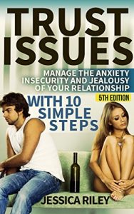 Download Trust Issues: Manage the Anxiety, Insecurity and Jealousy in Your Relationship, With 10 Simple Steps – 5th Edition pdf, epub, ebook