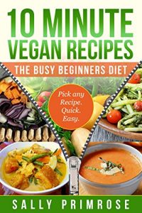 Download 10 MINUTE VEGAN RECIPES: The Busy Beginners’ Diet ( Healthy Weight Loss) (10 Minute Chef Series) pdf, epub, ebook