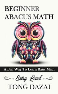 Download Beginner Abacus Math: A Fun Way To Learn Basic Math: Entry Level (Abacus 101) pdf, epub, ebook