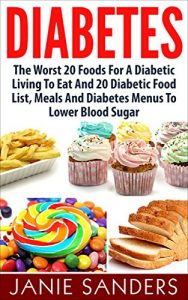 Download DIABETES: The Worst 20 Foods For Diabetes To Eat And the Best 20 Diabetic Food List, Meals And Diabetes Menus To Lower Your Blood Sugar (HOT FREE BONUS … Diet,smart blood sugar,sugar detox) pdf, epub, ebook
