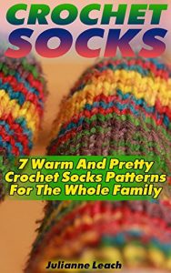 Download Crochet Socks: 7 Warm And Pretty Crochet Socks Patterns For The Whole Family: (Crochet Hook A, Crochet Accessories, Crochet Patterns, Crochet Books, Easy Crocheting pdf, epub, ebook