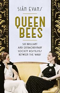 Download Queen Bees: Six Brilliant and Extraordinary Society Hostesses Between the Wars – A Spectacle of Celebrity, Talent, and Burning Ambition pdf, epub, ebook