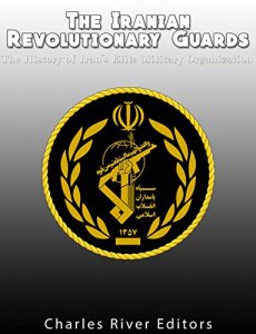 Download The Iranian Revolutionary Guards:  The History of Iran’s Elite Military Organization pdf, epub, ebook