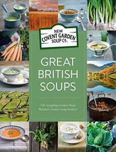 Download Great British Soups: 120 tempting recipes from Britain’s master soup-makers (New Covent Garden Soup Company) pdf, epub, ebook