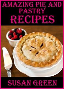 Download Amazing Pie and Pastry Recipes: A multitude of easy and delicious pie and pastry recipes your whole family will love pdf, epub, ebook