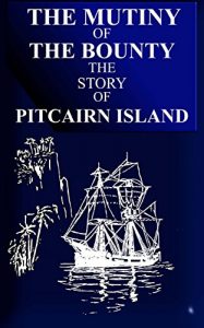 Download THE MUTINY OF THE BOUNTY AND  STORY OF PITCAIRN ISLAND: 1790-1894    By Rosalind Amelia Young   A Native Daughter. pdf, epub, ebook