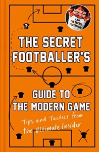 Download The Secret Footballer’s Guide to the Modern Game: Tips and Tactics from the Ultimate Insider pdf, epub, ebook