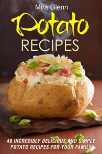 Download Potato Recipes: 40 Incredibly Delicious and Simple Potato Recipes for Your Family pdf, epub, ebook