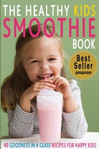 Download The Healthy Kids Smoothie Book: 40 Goodness In A Glass Recipes for Happy Kids pdf, epub, ebook