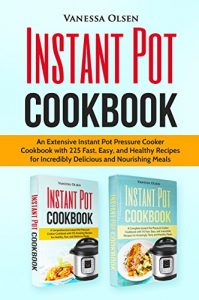 Download Instant Pot Cookbook: An Extensive Instant Pot Pressure Cooker Cookbook with 225 Fast, Easy, and Healthy Recipes for Incredibly Delicious and Nourishing Meals pdf, epub, ebook