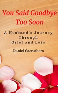 Download You Said Goodbye Too Soon: A Husband’s Journey Through Grief and Loss: One man’s attempt at coming to terms with his bereavement pdf, epub, ebook