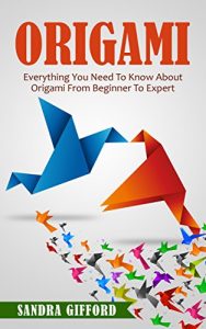 Download Origami: Everything You Need to Know About Origami from Beginner to Expert (Origami Mastery) pdf, epub, ebook