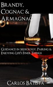 Download Brandy, Cognac & Armagnac: Guidance in Mixology, Pairing & Enjoying Life’s Finer Things pdf, epub, ebook