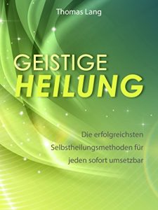 Download Geistige Heilung: Die erfolgreichsten Selbstheilungsmethoden für jeden sofort umsetzbar (German Edition) pdf, epub, ebook