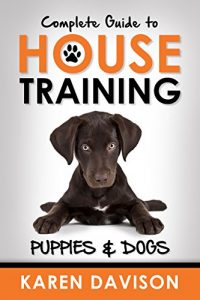 Download Complete Guide to House Training: Puppies and Dogs (Dog Training and Behaviour Book 2) pdf, epub, ebook