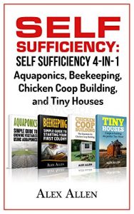Download Self Sufficiency: Self Sufficiency 4-in-1 – Aquaponics, Beekeeping, Chicken Coop Building, and Tiny Houses (Self Sufficiency, Aquaponics, Beekeeping, Chicken Coop Building, Tiny Houses) pdf, epub, ebook