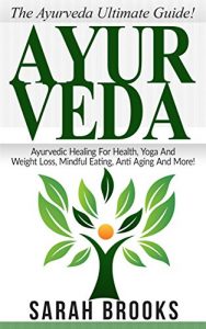 Download Ayurveda: The Ayurveda Ultimate Guide! – Ayurvedic Healing For Health, Yoga And Weight Loss, Mindful Eating, Anti Aging And More! (Superfoods, Meditation, … Natural Remedies, Meditation For Beginners) pdf, epub, ebook