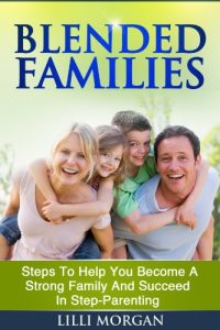 Download Blended Families: Steps to Help You Succeed in Step-Parenting and Become A Strong Family (Blended Family, Step Parenting, Parenting-Help) pdf, epub, ebook