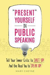 Download “Present” Yourself in Public Speaking: Tell Your Inner Critic to SHUT UP! And the Real You to SPEAK UP! pdf, epub, ebook