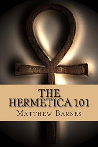 Download The Hermetica 101: a modern, practical guide, plain and simple (The Ancient Egyptian Enlightenment Series Book 2) pdf, epub, ebook