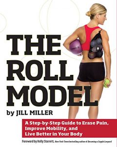 Download The Roll Model: A Step-by-Step Guide to Erase Pain, Improve Mobility, and Live Better in Your Body pdf, epub, ebook