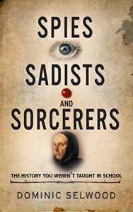 Download Spies, Sadists and Sorcerers: The history you weren’t taught in school pdf, epub, ebook