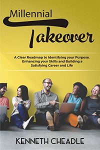 Download Millennial Takeover: A Clear Roadmap to Identifying Your Purpose, Enhancing your Skills and Building a Satisfying Career and Life. pdf, epub, ebook